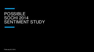 POSSIBLE
SOCHI 2014
SENTIMENT STUDY

February 25, 2014

 