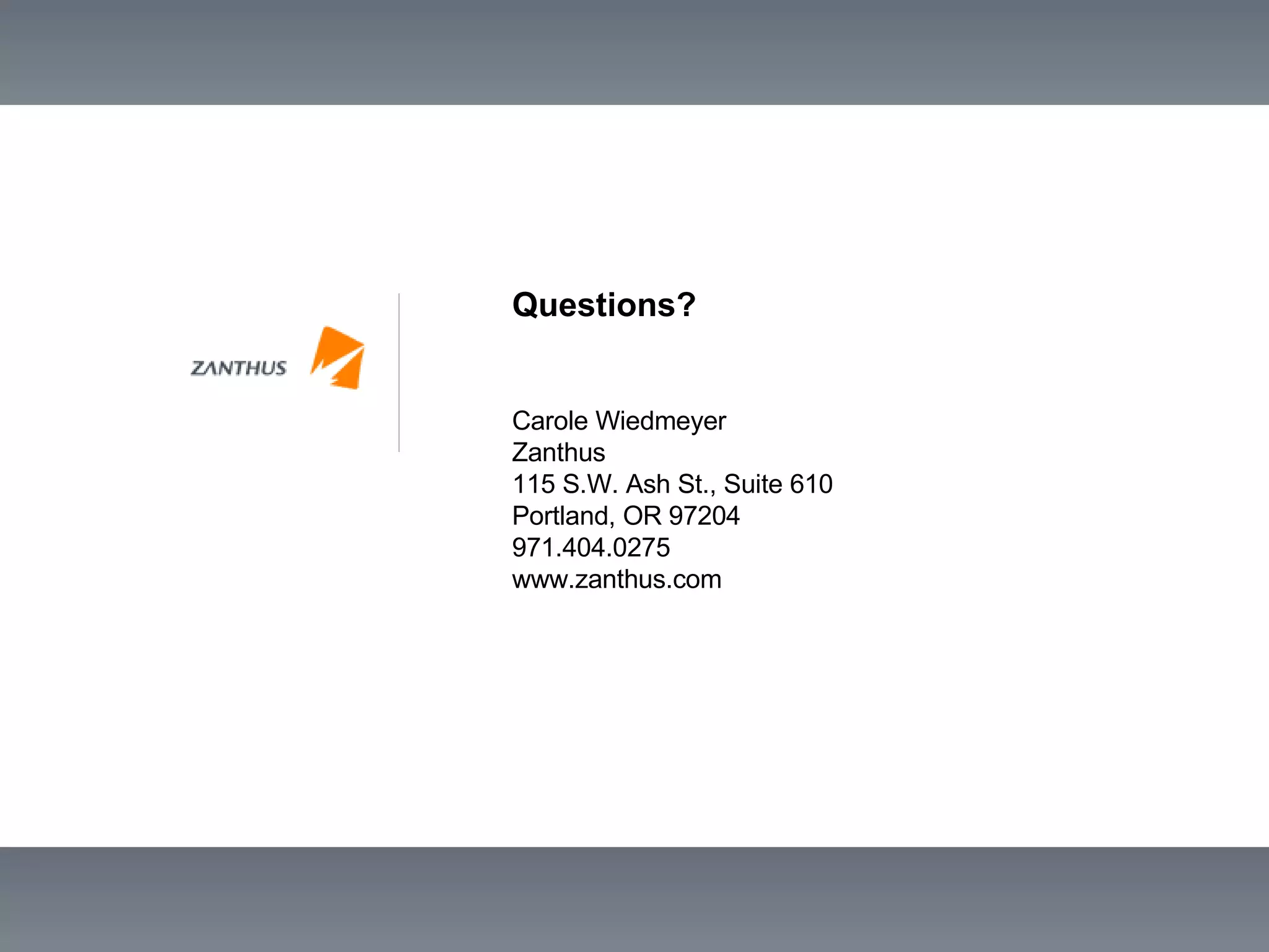 Questions? Carole Wiedmeyer Zanthus 115 S.W. Ash St., Suite 610 Portland, OR 97204 971.404.0275 www.zanthus.com 