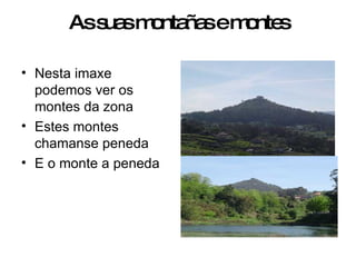 As suas montañas e montes Nesta imaxe podemos ver os montes da zona Estes montes chamanse peneda E o monte a peneda 