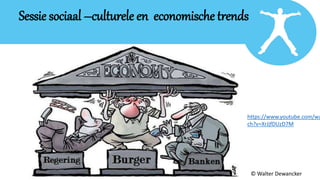 Sessie sociaal –culturele en economische trends
https://www.youtube.com/wa
ch?v=XrJjfDUzD7M
© Walter Dewancker
 