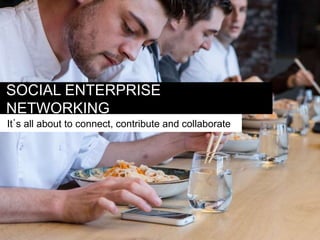 SOCIAL ENTERPRISE NETWORKING
It’s all about to connect, contribute and collaborate

 