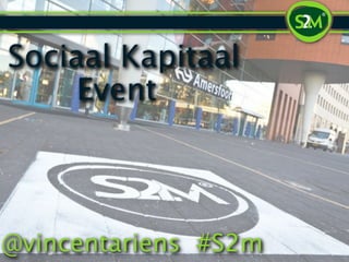 Sociaal Kapitaal
     Event



@vincentariens #S2m
 