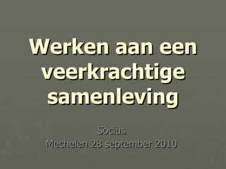 Werken aan een veerkrachtige samenleving Socius Mechelen 28 september 2010 