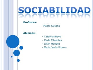 Profesora:
             - Madre Susana


Alumnas:
             - Catalina Bravo
             - Carla Cifuentes
             - Lilian Méndez
             - María Jesús Pizarro
 