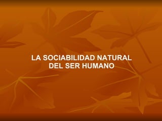 LA SOCIABILIDAD NATURAL DEL SER HUMANO 