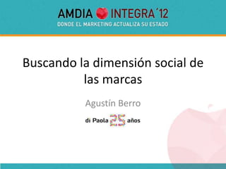 Buscando la dimensión social de
          las marcas
          Agustín Berro
 