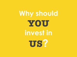 Why should

YOU 

invest in

US?

 