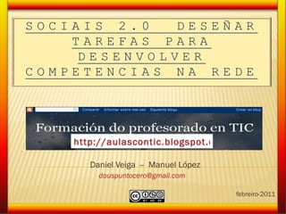 Daniel Veiga  --  Manuel López [email_address]   febreiro-2011 http://aulascontic.blogspot.com 