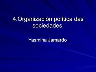 4.Organización política das sociedades. Yasmina Jamardo 