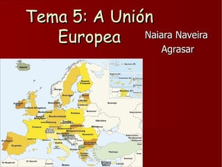 Tema 5: A Unión Europea Naiara Naveira  Agrasar 
