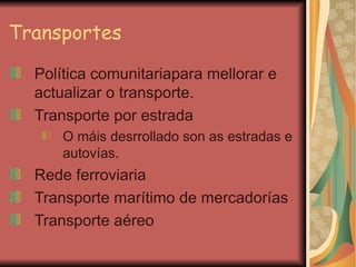Transportes <ul><li>Política comunitariapara mellorar e actualizar o transporte. </li></ul><ul><li>Transporte por estrada ...