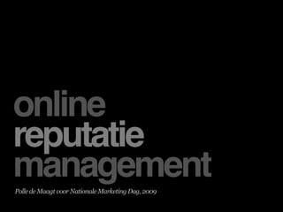 online
reputatie
management
Polle de Maagt voor Nationale Marketing Dag, 2009
 