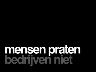 mensen praten
bedrijven niet
 