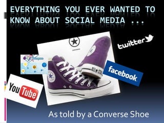 Everything you ever wanted to know about Social Media ... As told by a Converse Shoe 
