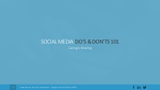 Presentation by Chris Chatterton – Digital Creative ELEAD1ONE1
SOCIALMEDIA DO’S&DON’TS101
Caring Is Sharing
 
