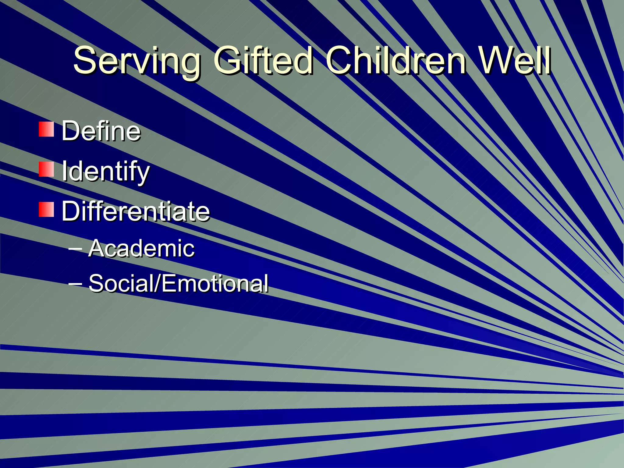 Serving Gifted Children Well Define Identify Differentiate Academic Social/Emotional 