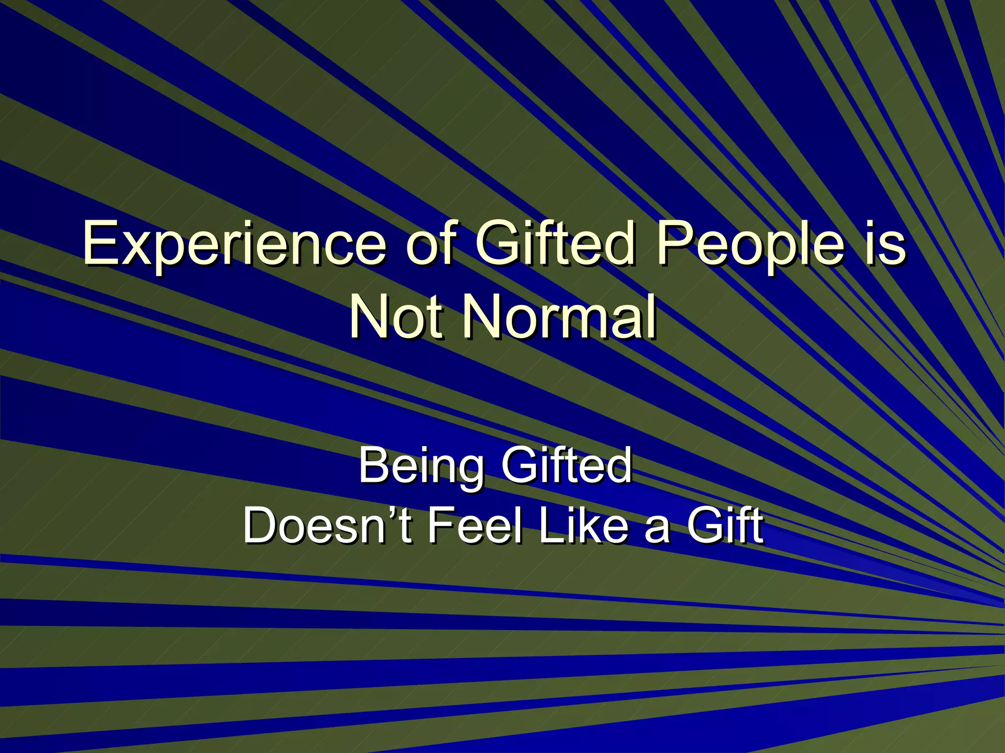 Experience of Gifted People is  Not Normal Being Gifted  Doesn’t Feel Like a Gift 