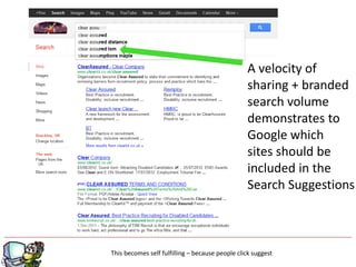 A velocity of
                                                 sharing + branded
                                                 search volume
                                                 demonstrates to
                                                 Google which
                                                 sites should be
                                                 included in the
                                                 Search Suggestions



This becomes self fulfilling – because people click suggest
 
