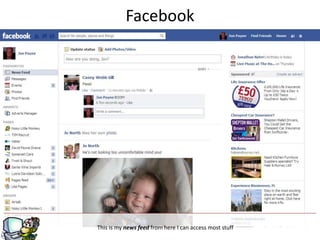 Facebook




                        g
This is my news feed from here I can access most stuff
 