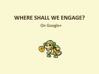 WHERE SHALL WE ENGAGE?
        On Google+
 