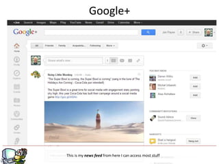 Google+




                        g
This is my news feed from here I can access most stuff
 