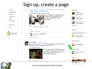 Sign up, create a page




                      g
    You will need a personal profile to do this
 