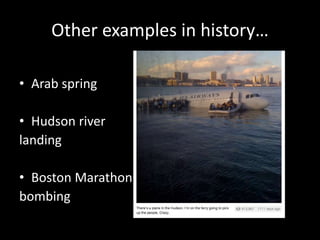 Other examples in history…
• Arab spring
• Hudson river
landing
• Boston Marathon
bombing
 
