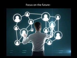 Focus on the future:
 
