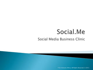 Social Media Business Clinic

1Ten Ventures Africa. All Rights Reserved. © 2013

 