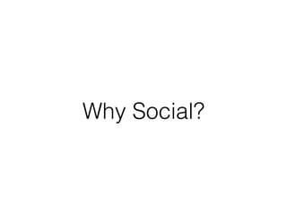 Why Social? 
 