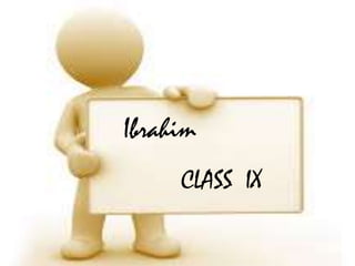 Ibrahim
CLASS IX
 