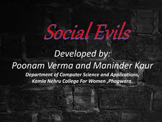 Developed by:
Poonam Verma and Maninder Kaur
Department of Computer Science and Applications,
Kamla Nehru College For Women ,Phagwara.
 