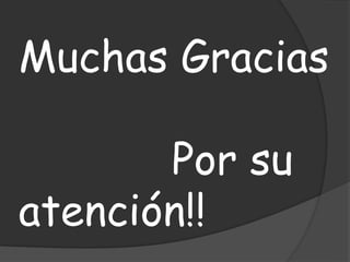 Muchas Gracias
Por su
atención!!
 