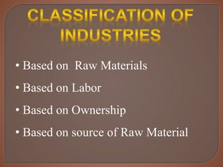 • Based on Raw Materials
• Based on Labor
• Based on Ownership
• Based on source of Raw Material
 