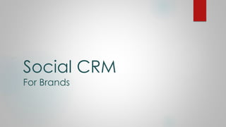 Social CRM
For Brands
 