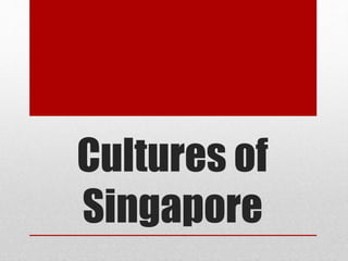 Cultures of
Singapore
 