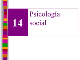 .
14
Psicología
social
 