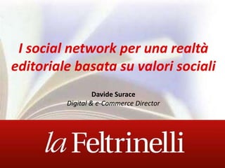 I social network per una realtà
editoriale basata su valori sociali
Davide Surace
Digital & e-Commerce Director
 