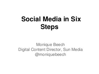 Social Media in Six
Steps
Monique Beech
Digital Content Director, Sun Media
@moniquebeech
 