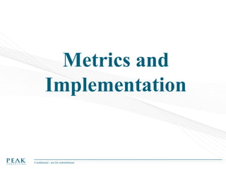Metrics and
Implementation

Confidential - not for redistribution

 