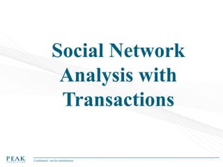 Social Network
Analysis with
Transactions
Confidential - not for redistribution

 