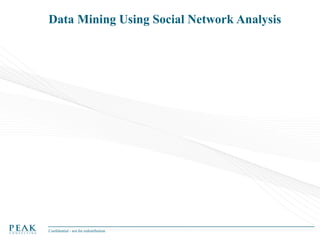 Data Mining Using Social Network Analysis

Confidential - not for redistribution

 