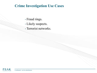 Crime Investigation Use Cases

Fraud rings.
• Likely suspects.
• Terrorist networks.
•

Confidential - not for redistribution

 