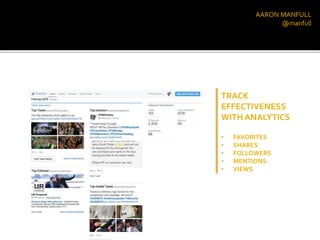 AARON MANFULL
@manfull
TRACK
EFFECTIVENESS
WITH ANALYTICS
• FAVORITES
• SHARES
• FOLLOWERS
• MENTIONS
• VIEWS
 