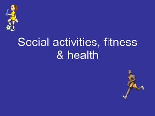 Social activities, fitness & health 