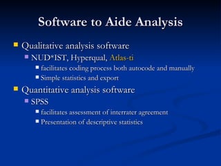Software to Aide Analysis <ul><li>Qualitative analysis software </li></ul><ul><ul><li>NUD*IST, Hyperqual,  Atlas- ti </li>...