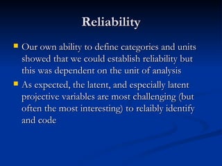 Reliability <ul><li>Our own ability to define categories and units showed that we could establish reliability but this was...