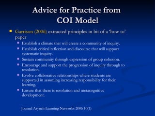 Advice for Practice from  COI Model <ul><li>Garrison (2006)  extracted principles in bit of a ‘how to’ paper </li></ul><ul...