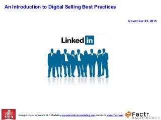 An Introduction to Digital Selling Best Practices
November 25, 2015
Brought	
  to	
  you	
  by	
  Boulder	
  SEO	
  Marke4ng	
  www.boulderseomarke4ng.com	
  and	
  rFactr	
  www.rfactr.com	
  	
  
 