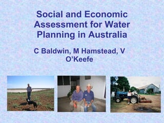 Social and Economic Assessment for Water Planning in Australia C Baldwin, M Hamstead, V O’Keefe 